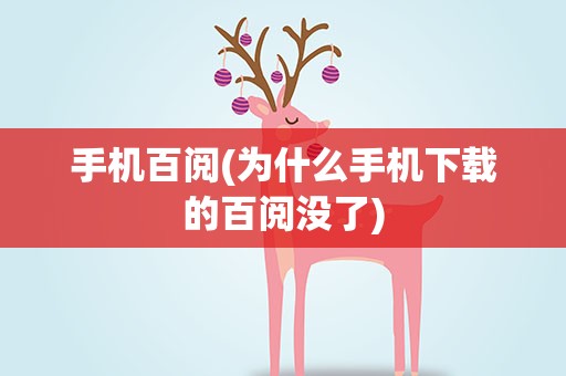 手机百阅(为什么手机下载的百阅没了)