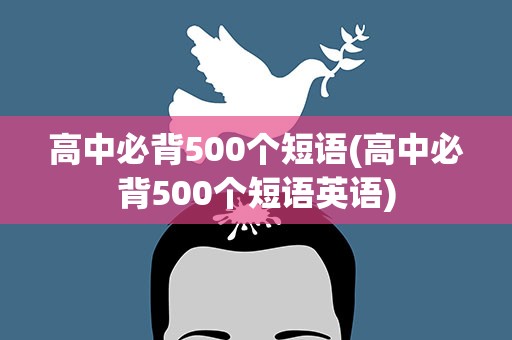 高中必背500个短语(高中必背500个短语英语)