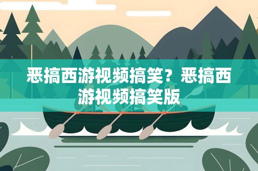 恶搞西游视频搞笑？恶搞西游视频搞笑版