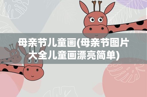 母亲节儿童画(母亲节图片大全儿童画漂亮简单)
