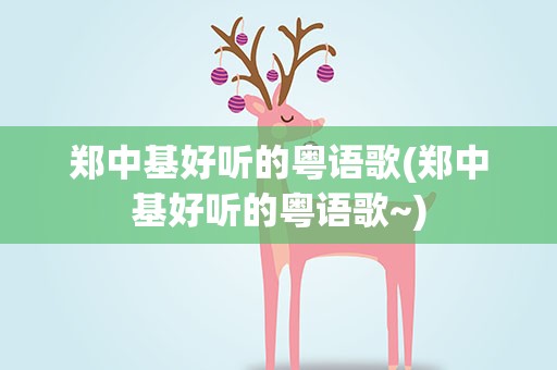 郑中基好听的粤语歌(郑中基好听的粤语歌~)