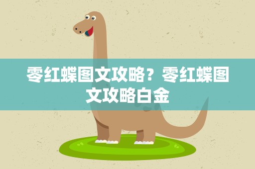 零红蝶图文攻略？零红蝶图文攻略白金