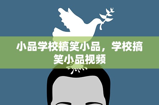 小品学校搞笑小品，学校搞笑小品视频