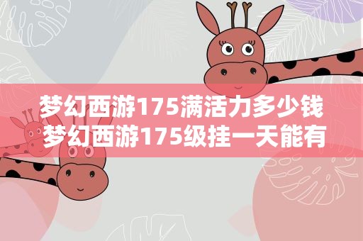 梦幻西游175满活力多少钱 梦幻西游175级挂一天能有多少活力