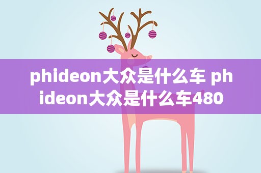 phideon大众是什么车 phideon大众是什么车480