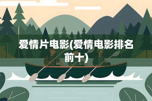 爱情片电影(爱情电影排名前十)