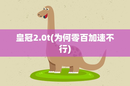 皇冠2.0t(为何零百加速不行)