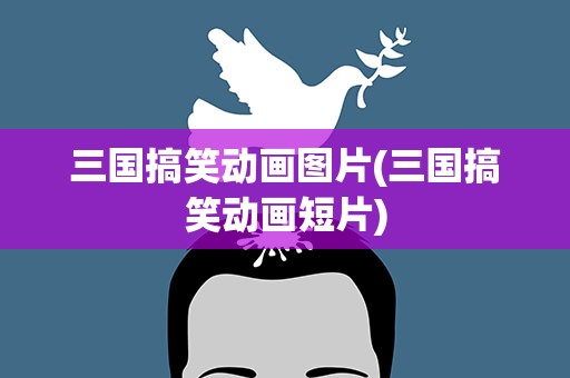 三国搞笑动画图片(三国搞笑动画短片)