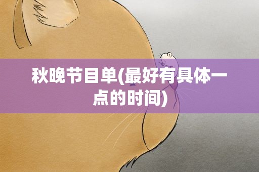 秋晚节目单(最好有具体一点的时间)