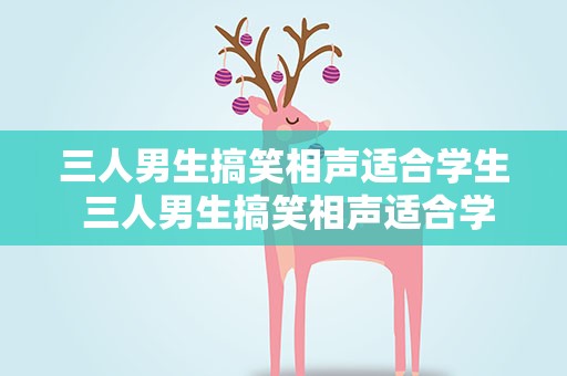 三人男生搞笑相声适合学生 三人男生搞笑相声适合学生看的