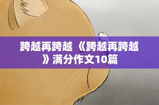 跨越再跨越 《跨越再跨越》满分作文10篇