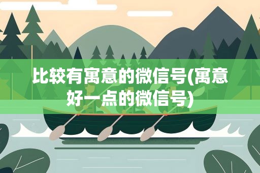比较有寓意的微信号(寓意好一点的微信号)