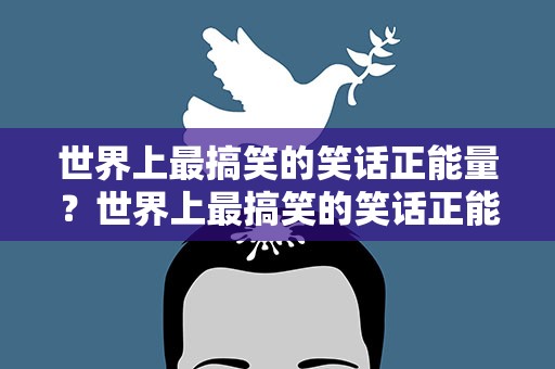 世界上最搞笑的笑话正能量？世界上最搞笑的笑话正能量图片