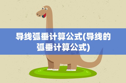 导线弧垂计算公式(导线的弧垂计算公式)