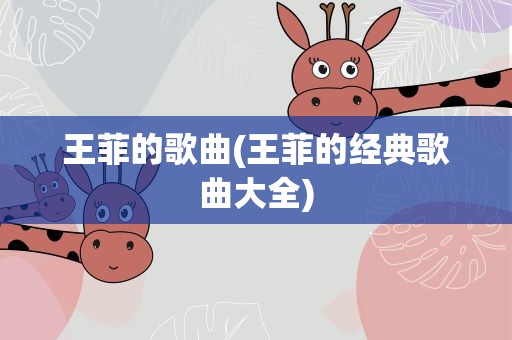 王菲的歌曲(王菲的经典歌曲大全)