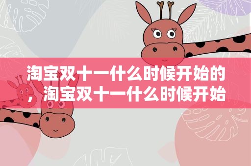 淘宝双十一什么时候开始的，淘宝双十一什么时候开始的猫