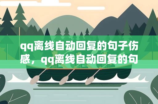 qq离线自动回复的句子伤感，qq离线自动回复的句子温柔