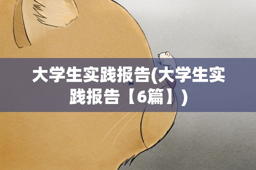 大学生实践报告(大学生实践报告【6篇】)