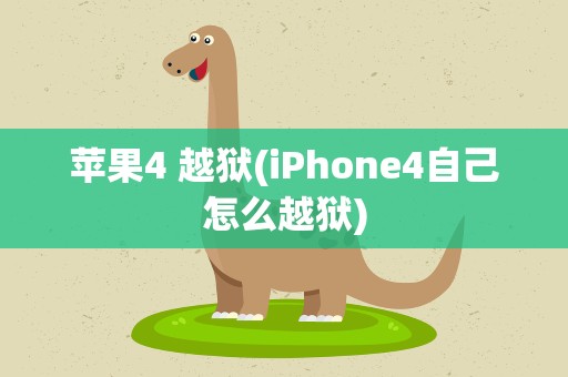 苹果4 越狱(iPhone4自己怎么越狱)