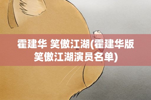 霍建华 笑傲江湖(霍建华版笑傲江湖演员名单)