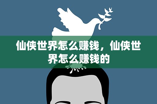 仙侠世界怎么赚钱，仙侠世界怎么赚钱的