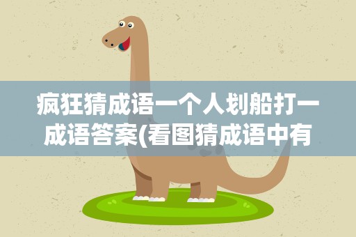 疯狂猜成语一个人划船打一成语答案(看图猜成语中有一人在水里划船打一成语)