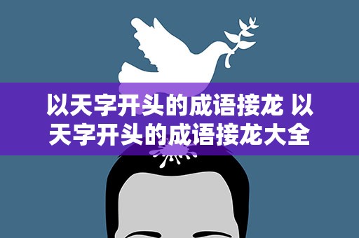 以天字开头的成语接龙 以天字开头的成语接龙大全