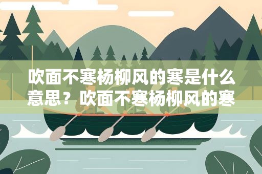 吹面不寒杨柳风的寒是什么意思？吹面不寒杨柳风的寒是什么意思读作什么