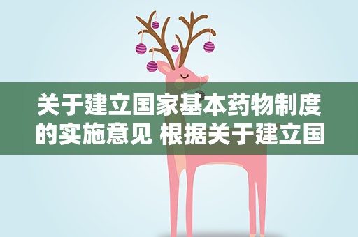 关于建立国家基本药物制度的实施意见 根据关于建立国家基本药物制度的实施意见