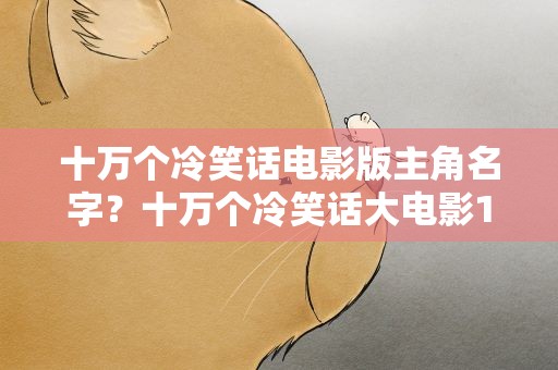 十万个冷笑话电影版主角名字？十万个冷笑话大电影1主角名字