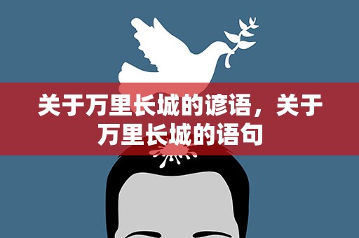 关于万里长城的谚语，关于万里长城的语句