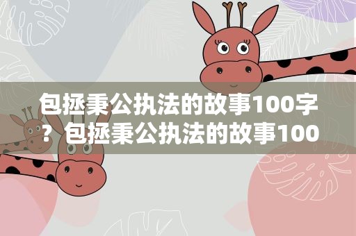 包拯秉公执法的故事100字？包拯秉公执法的故事100字概括