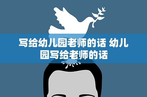 写给幼儿园老师的话 幼儿园写给老师的话