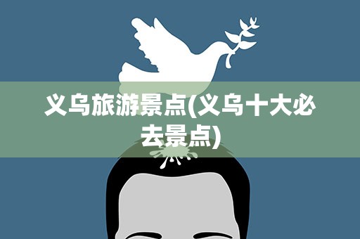 义乌旅游景点(义乌十大必去景点)