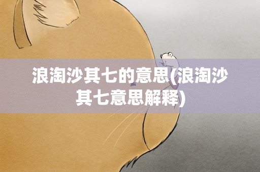 浪淘沙其七的意思(浪淘沙其七意思解释)
