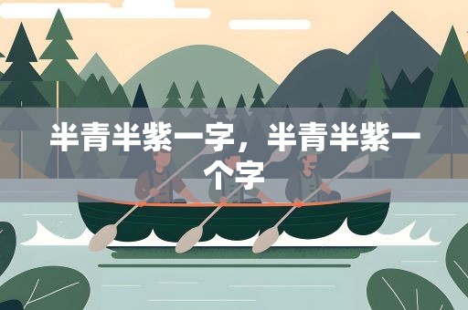 半青半紫一字，半青半紫一个字