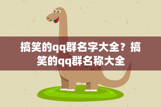 搞笑的qq群名字大全？搞笑的qq群名称大全