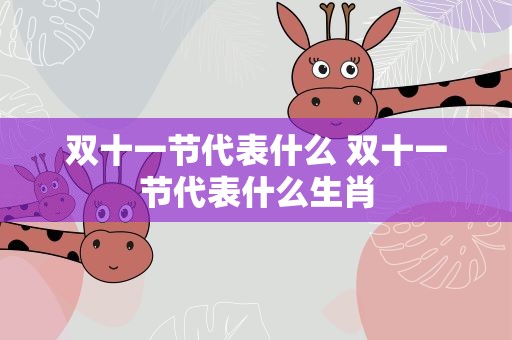 双十一节代表什么 双十一节代表什么生肖