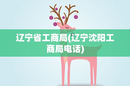 辽宁省工商局(辽宁沈阳工商局电话)
