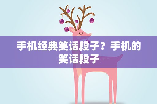 手机经典笑话段子？手机的笑话段子