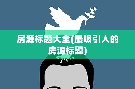 房源标题大全(最吸引人的房源标题)