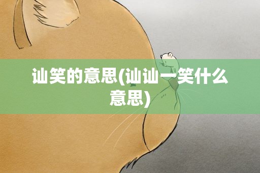 讪笑的意思(讪讪一笑什么意思)