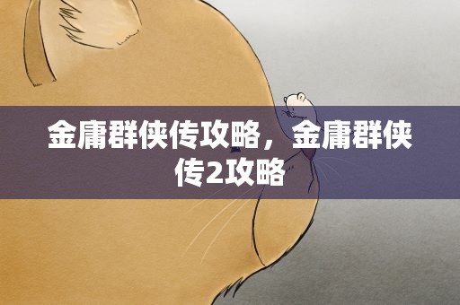 金庸群侠传攻略，金庸群侠传2攻略