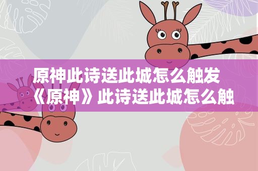 原神此诗送此城怎么触发 《原神》此诗送此城怎么触发