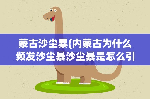 蒙古沙尘暴(内蒙古为什么频发沙尘暴沙尘暴是怎么引起的)