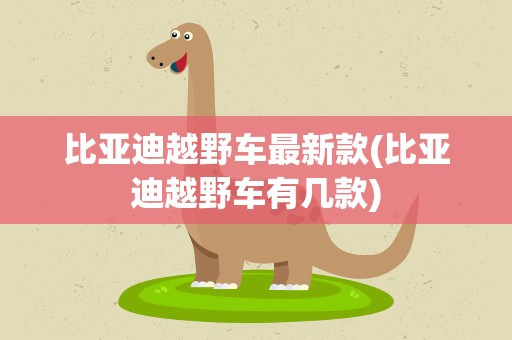 比亚迪越野车最新款(比亚迪越野车有几款)