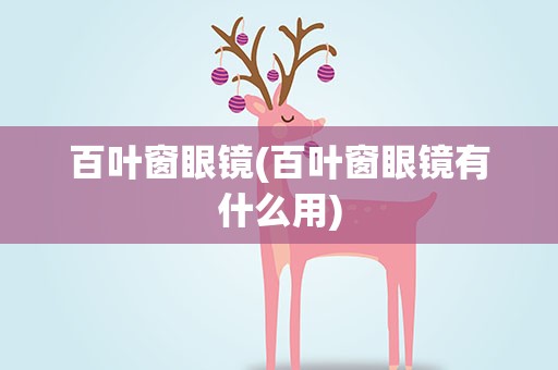 百叶窗眼镜(百叶窗眼镜有什么用)