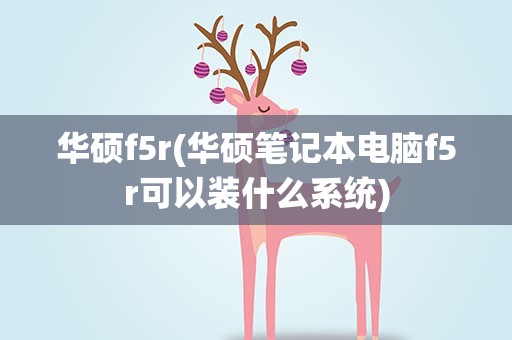 华硕f5r(华硕笔记本电脑f5r可以装什么系统)