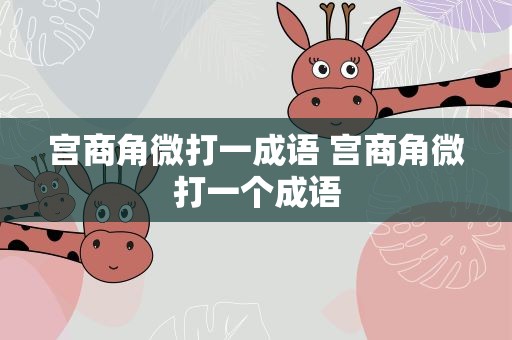 宫商角微打一成语 宫商角微打一个成语