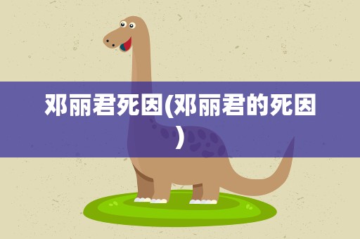 邓丽君死因(邓丽君的死因)